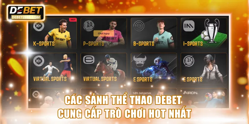 Các sảnh thể thao Debet cung cấp trò chơi hot nhất