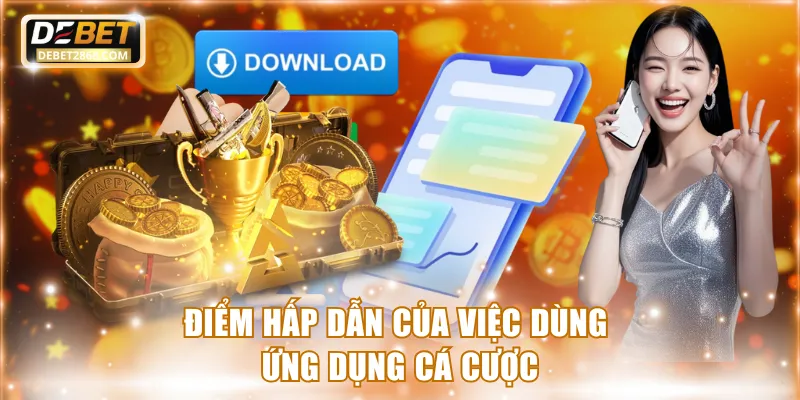 Điểm hấp dẫn của việc dùng ứng dụng cá cược