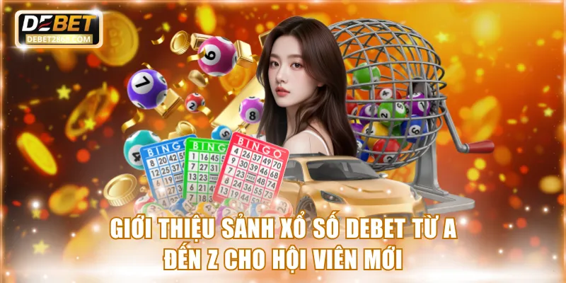 Giới thiệu sảnh xổ số Debet từ A đến Z cho hội viên mới