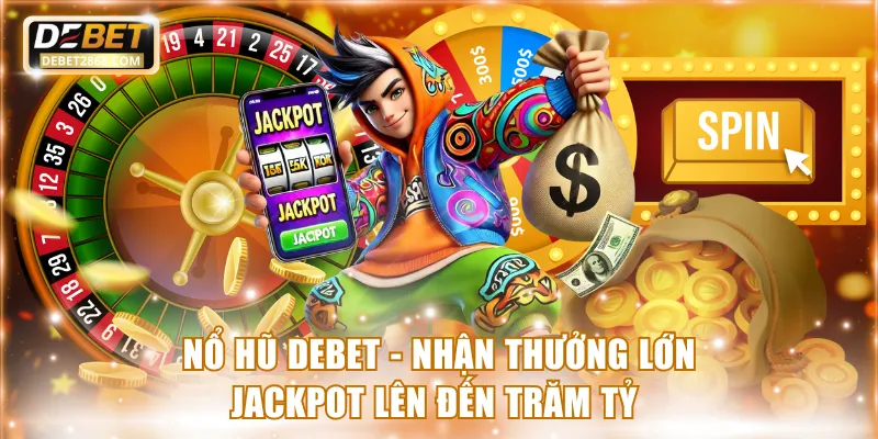 Nổ Hũ Debet - Nhận Thưởng Lớn Jackpot Lên Đến Trăm Tỷ 