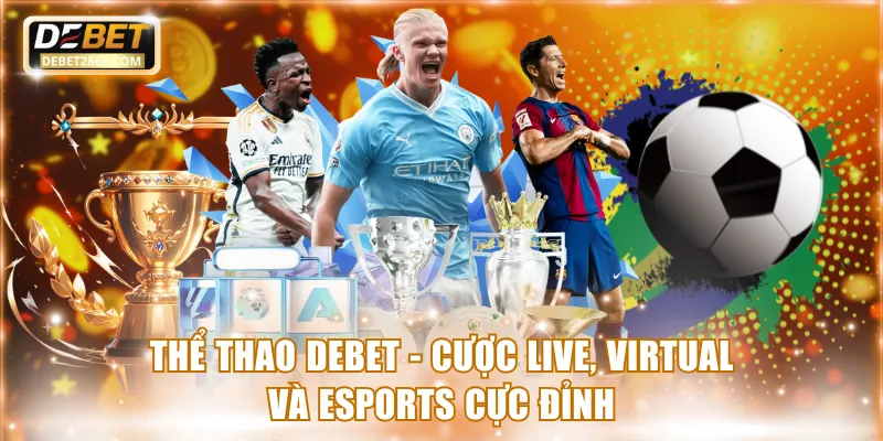 Thể Thao Debet - Cược Live, Virtual Và Esports Cực Đỉnh